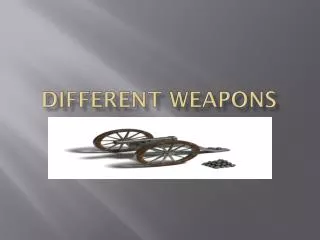 Different weapons