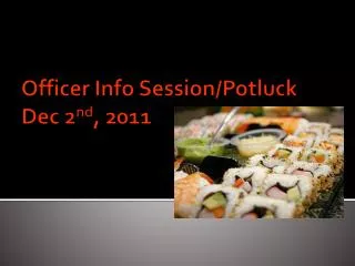 Officer Info Session/Potluck Dec 2 nd , 2011