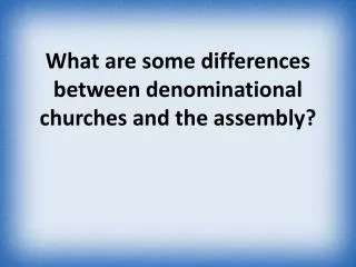 What are some differences between denominational churches and the assembly ?