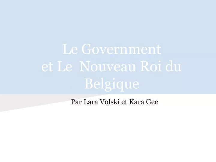le government et le nouveau roi du belgique