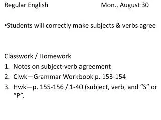 Regular English				Mon., August 30 Students will correctly make subjects &amp; verbs agree