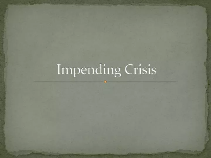 impending crisis
