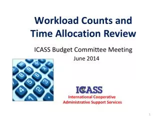 Workload Counts and Time Allocation Review a ICASS Budget Committee Meeting June 2014