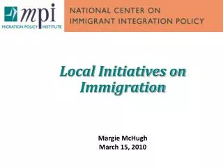 Local Initiatives on Immigration Margie McHugh March 15, 2010