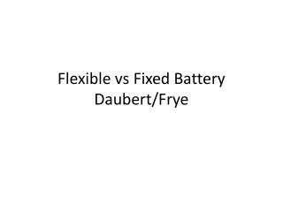 Flexible vs Fixed Battery Daubert /Frye