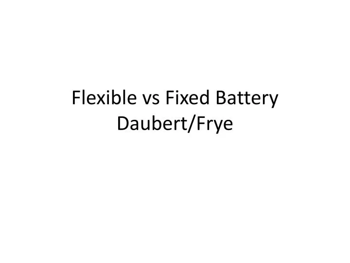 flexible vs fixed battery daubert frye