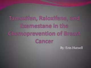 Tamoxifen, Raloxifene , and Exemestane in the Chemoprevention of Breast Cancer