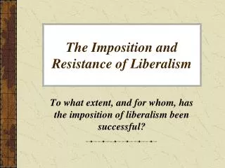 The Imposition and Resistance of Liberalism