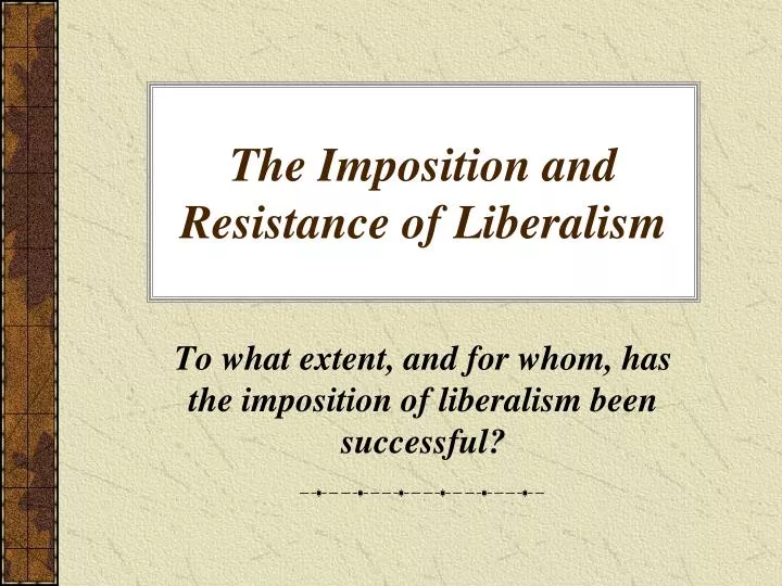 the imposition and resistance of liberalism