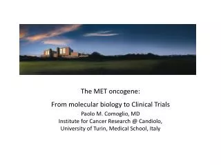 The MET oncogene: From molecular biology to Clinical Trials Paolo M. Comoglio, MD