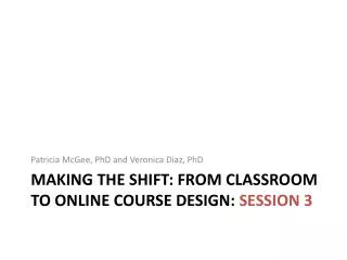 Making the Shift: From Classroom to Online Course Design: Session 3