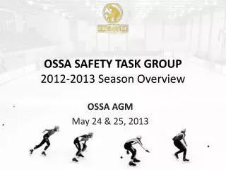 OSSA SAFETY TASK GROUP 2012-2013 Season Overview