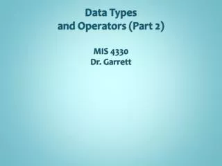 Data Types and Operators (Part 2) MIS 4330 Dr. Garrett