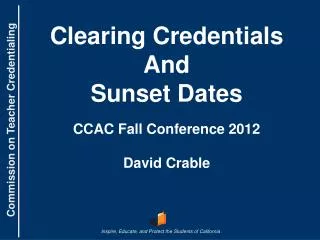 Clearing Credentials And Sunset Dates CCAC Fall Conference 2012 David Crable