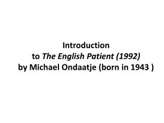 Introduction to The English Patient (1992) by Michael Ondaatje (born in 1943 )