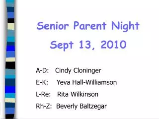 Senior Parent Night Sept 13, 2010 A-D: Cindy Cloninger E-K: Yeva Hall-Williamson