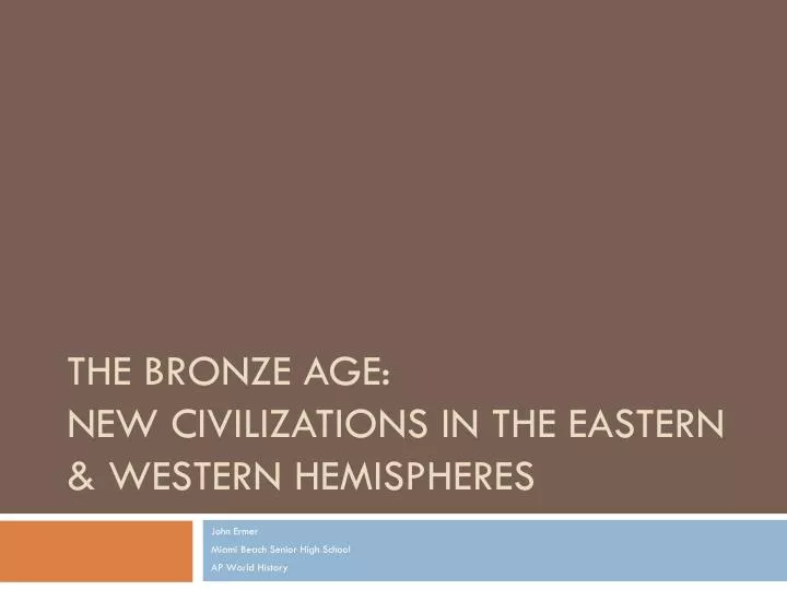 the bronze age new civilizations in the eastern western hemispheres
