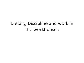 Dietary, Discipline and work in the workhouses