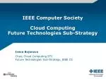 IEEE Computer Society Cloud Computing Future Technologies Sub-Strategy - slide 1