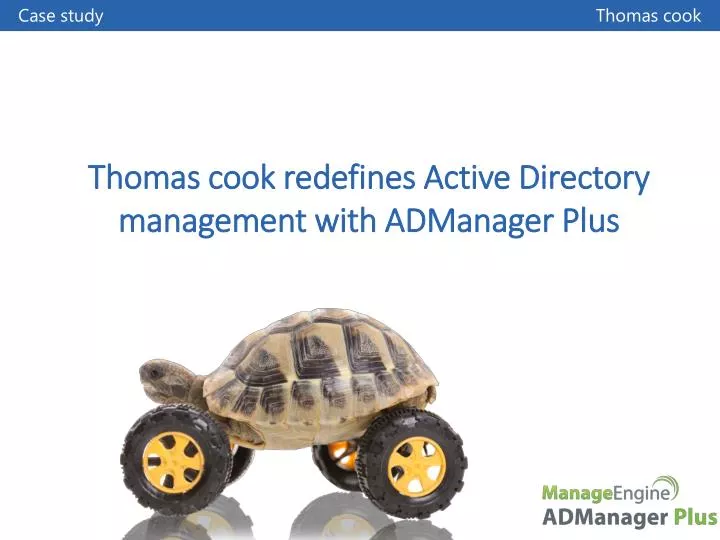 thomas cook redefines active directory m anagement with admanager plus