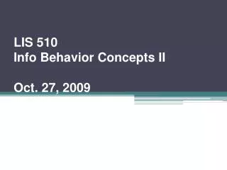 LIS 510 Info Behavior Concepts II Oct. 27, 2009