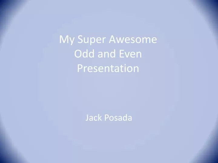 my super awesome odd and even presentation
