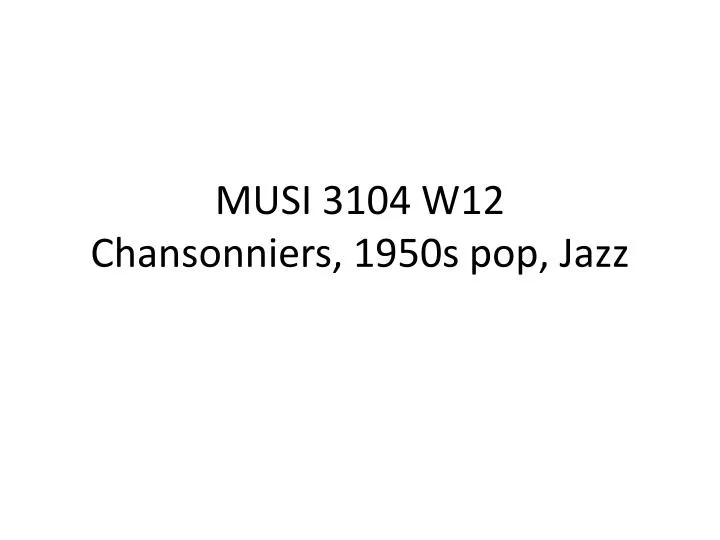 musi 3104 w12 chansonniers 1950s pop jazz