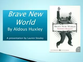 Brave New World By Aldous Huxley A presentation by Lauren Stealey