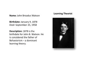 Name : John Broadus Watson Birthdate: January 9, 1878 Died : September 25, 1958