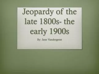 Jeopardy of the late 1800s- the early 1900s