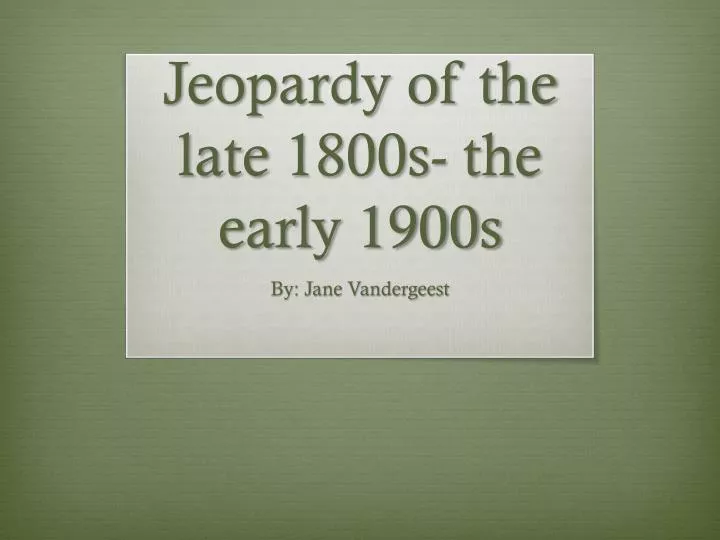 jeopardy of the late 1800s the early 1900s