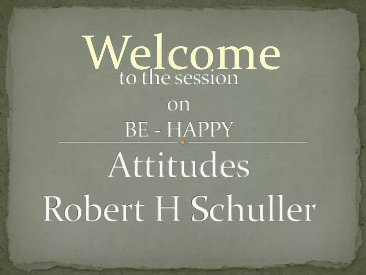 t o the session on be happy attitudes robert h schuller