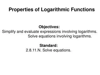Properties of Logarithmic Functions Objectives: