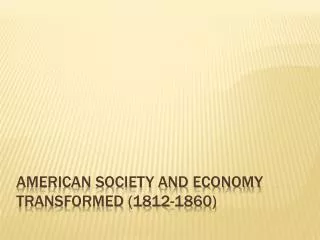 American Society and Economy Transformed (1812-1860)