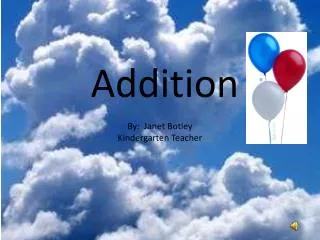Addition By: Janet Botley Kindergarten Teacher