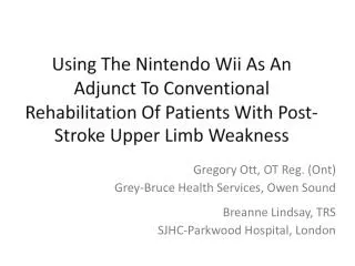 Gregory Ott , OT Reg. ( Ont ) Grey-Bruce Health Services, Owen Sound Breanne Lindsay, TRS