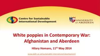 White poppies in Contemporary War: Afghanistan and Aberdeen Hilary Homans, 11 th May 2014