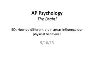 AP Psychology The Brain ! EQ: How do different brain areas influence our physical behavior?