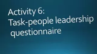 Activity 6: Task-people leadership questionnaire