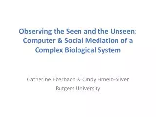 Observing the Seen and the Unseen: Computer &amp; Social Mediation of a Complex Biological System