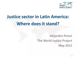Justice sector in Latin America: Where does it stand? Alejandro Ponce The World Justice Project