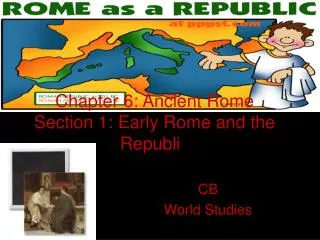 Chapter 6: Ancient Rome Section 1: Early Rome and the Republi c