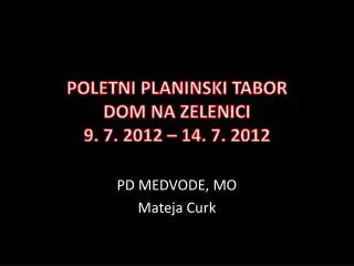 POLETNI PLANINSKI TABOR DOM NA ZELENICI 9. 7. 2012 – 14. 7. 2012