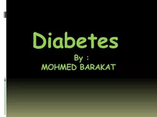 Diabetes By : MOHMED BARAKAT