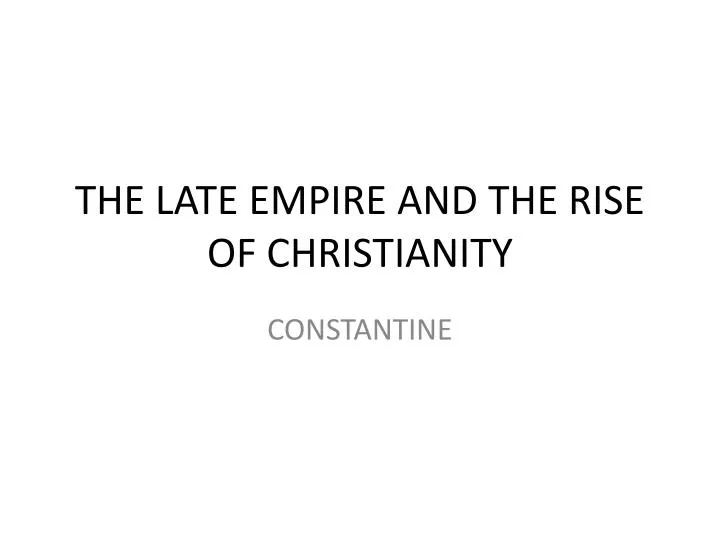 the late empire and the rise of christianity