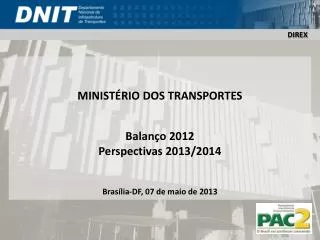 MINISTÉRIO DOS TRANSPORTES Balanço 2012 Perspectivas 2013/2014 Brasília-DF, 07 de maio de 2013