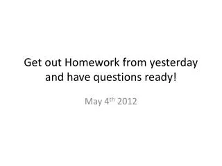 Get out Homework from yesterday and have questions ready!