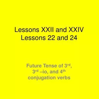 Lessons XXII and XXIV Lessons 22 and 24