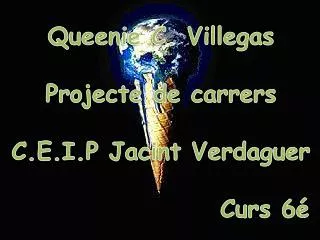 Queenie C. Villegas Projecte de carrers C.E.I.P Jacint Verdaguer Curs 6é