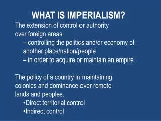 WHAT IS IMPERIALISM? The extension of control or authority over foreign areas